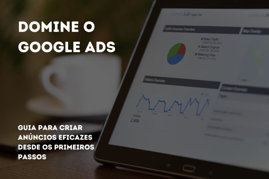 Google ADS Primeiros Passos: Aprenda a Criar Anúncios Eficazes